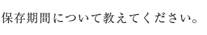保存期間について教えてください。